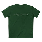 I'm Staging An Epic Comeback - Men’s T-Shirt