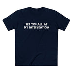 See You All At My Intervention - Men’s T-Shirt