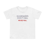 Marriages Don't Fail. Wives Fail. - Women’s T-Shirt