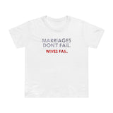 Marriages Don't Fail. Wives Fail. - Women’s T-Shirt