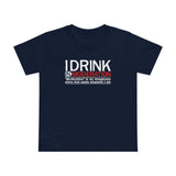 I Drink In Moderation - Women’s T-Shirt