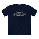 I Taught Christian Grey All That Shit - Men’s T-Shirt