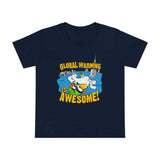 Global Warming Is Awesome - Women’s T-Shirt