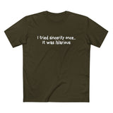 I Tried Sincerity Once... It Was Hilarious - Men’s T-Shirt