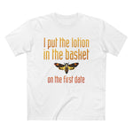 I Put The Lotion In The Basket On The First Date - Men’s T-Shirt