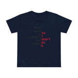 They Said It Couldn't Be Done - So I Didn't Do It. - Women’s T-Shirt