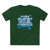 On My Planet You'd Be Considered An Asshole. (My Planet Is Earth) - Men’s T-Shirt