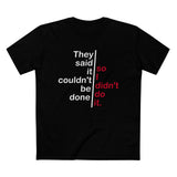 They Said It Couldn't Be Done - So I Didn't Do It. - Men’s T-Shirt