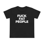 Fuck Fat People - Women’s T-Shirt