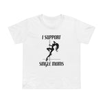 I Support Single Moms - Women’s T-Shirt