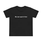 Ok But Wash It First - Women’s T-Shirt