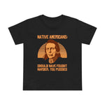 Native Americans - Should Have Fought Harder You Pussies - Women’s T-Shirt