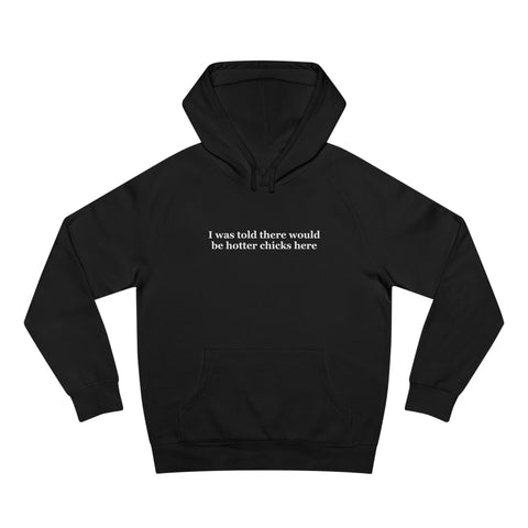 I Was Told There Would Be Hotter Chicks Here - Hoodie