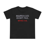 Marriages Don't Fail. Wives Fail. - Women’s T-Shirt