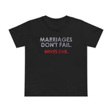 Marriages Don't Fail. Wives Fail. - Women’s T-Shirt