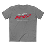 Who Needs Drugs?  No Seriously I Have Drugs - Men’s T-Shirt