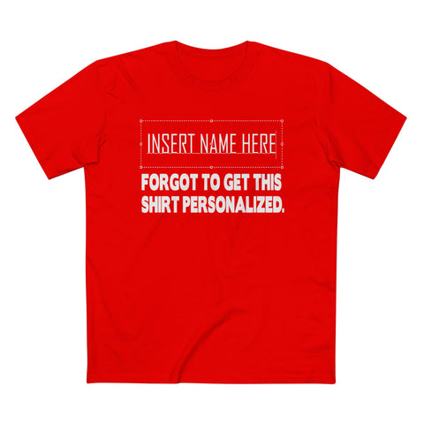 [Insert Name Here] Forgot To Get This Shirt Personalized - Men’s T-Shirt