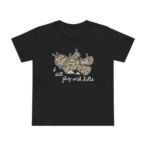 I Still Play With Dolls - Women’s T-Shirt