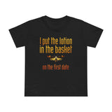 I Put The Lotion In The Basket On The First Date - Women’s T-Shirt