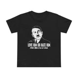 Love Him Or Hate Him Hitler Killed A Ton Of Jews - Women’s T-Shirt