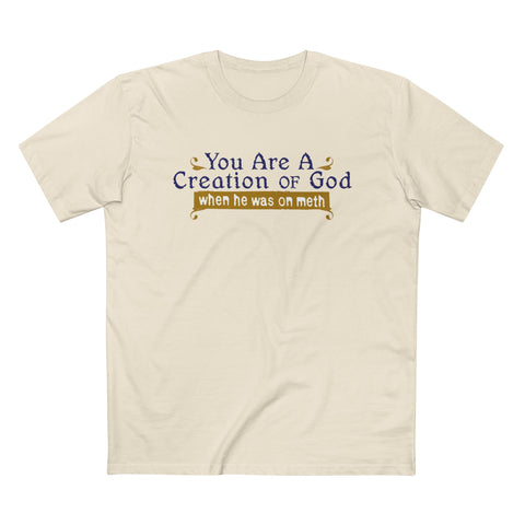 You Are A Creation Of God - When He Was On Meth - Men’s T-Shirt