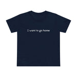 I Want To Go Home - Women’s T-Shirt