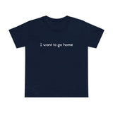 I Want To Go Home - Women’s T-Shirt