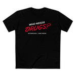 Who Needs Drugs?  No Seriously I Have Drugs - Men’s T-Shirt
