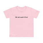 Ok But Wash It First - Women’s T-Shirt