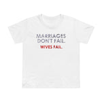 Marriages Don't Fail. Wives Fail. - Women’s T-Shirt