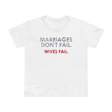 Marriages Don't Fail. Wives Fail. - Women’s T-Shirt