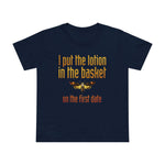 I Put The Lotion In The Basket On The First Date - Women’s T-Shirt