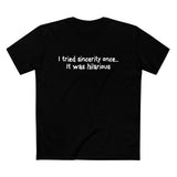 I Tried Sincerity Once... It Was Hilarious - Men’s T-Shirt