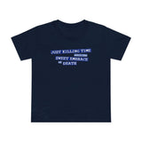 Just Killing Time Until The Sweet Embrace Of Death - Women’s T-Shirt