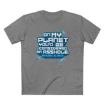 On My Planet You'd Be Considered An Asshole. (My Planet Is Earth) - Men’s T-Shirt