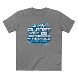 On My Planet You'd Be Considered An Asshole. (My Planet Is Earth) - Men’s T-Shirt