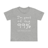 I'm Part Of The 99% That Fucked Your Mom - Women’s T-Shirt