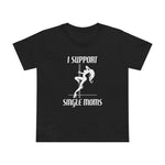 I Support Single Moms - Women’s T-Shirt