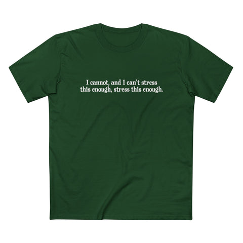 I Cannot And I Can't Stress This Enough - Men’s T-Shirt