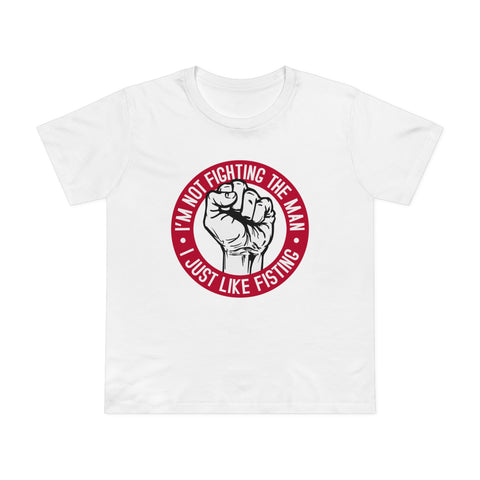 I'm Not Fighting The Man - I Just Like Fisting - Women’s T-Shirt