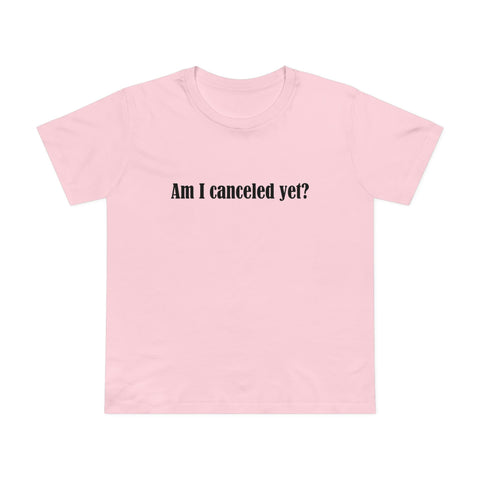 Am I Canceled Yet? - Women’s T-Shirt