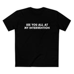 See You All At My Intervention - Men’s T-Shirt