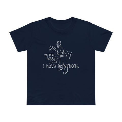 I'm Not Getting Jiggy - I Have Parkinson's - Women’s T-Shirt