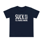 Suck All You Want I'll Make More - Women’s T-Shirt