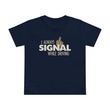 I Always Signal While Driving - Women’s T-Shirt