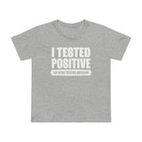 I Tested Positive For Being Fucking Awesome. - Women’s T-Shirt