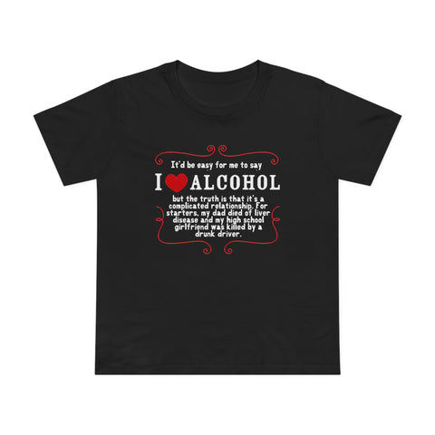 It'd Be Easy For Me To Say I Love Alcohol - Women’s T-Shirt