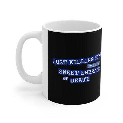 Just Killing Time Until The Sweet Embrace Of Death - Mug