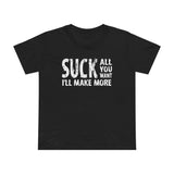 Suck All You Want I'll Make More - Women’s T-Shirt