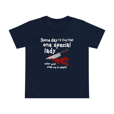 Some Day I'll Find That One Special Lady Who Will Stab Me To Death - Women’s T-Shirt